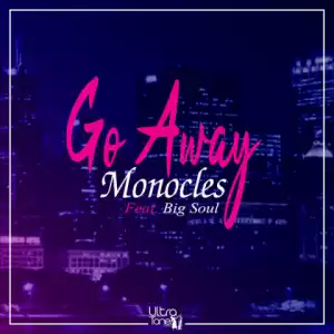 Monocles - Go Away Ft. BigSoul